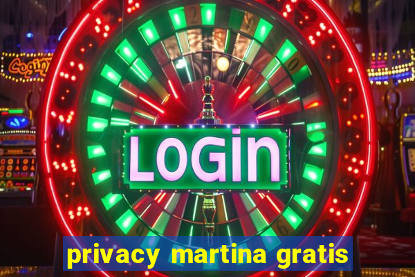 privacy martina gratis